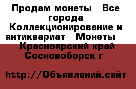 Продам монеты - Все города Коллекционирование и антиквариат » Монеты   . Красноярский край,Сосновоборск г.